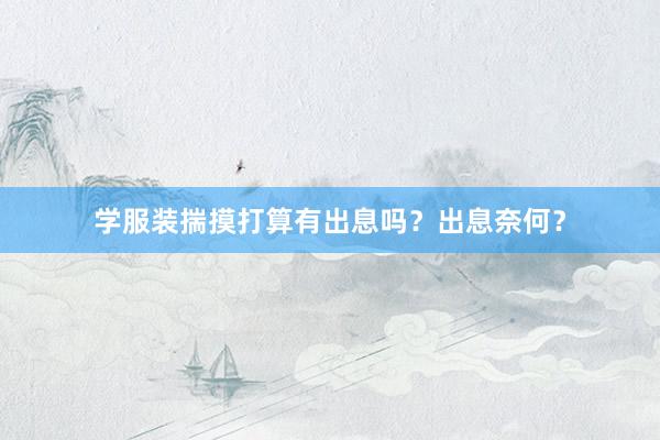 学服装揣摸打算有出息吗？出息奈何？